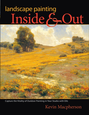 Landscape Painting Inside And Out: Capture The Vitality Of Outdoor Painting In Your Studio With Oils