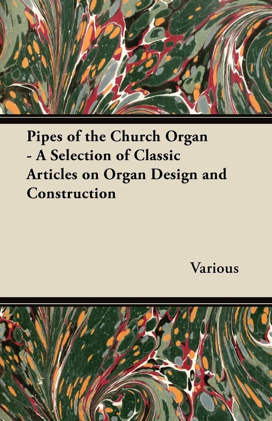 Pipes Of The Church Organ  A Selection Of Classic Articles On Organ Design And Construction,Used
