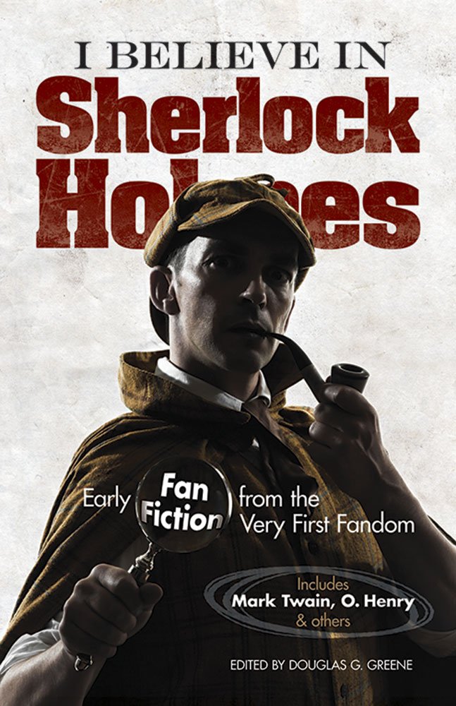I Believe in Sherlock Holmes: Early Fan Fiction from the Very First Fandom,Used