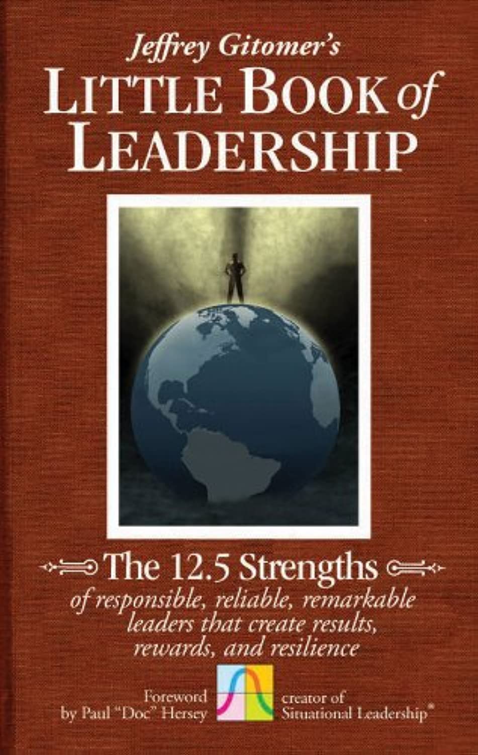 Jeffrey Gitomer'S Little Book Of Leadership: The 12.5 Strengths Of Responsible, Reliable, Remarkable Leaders That Create Results