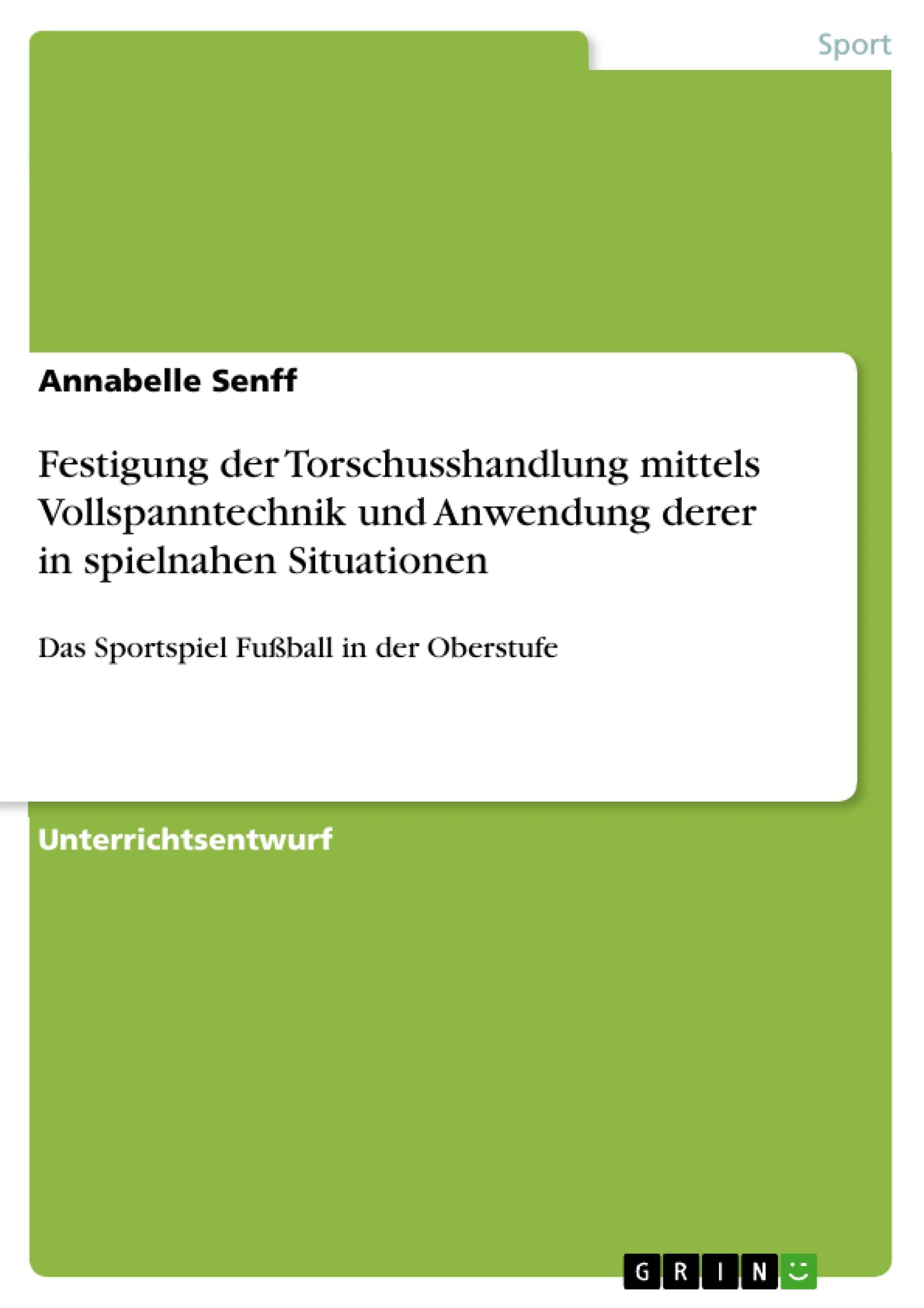 Festigung Der Torschusshandlung Mittels Vollspanntechnik Und Anwendung Derer In Spielnahen Situationen: Das Sportspiel Fuball In,Used