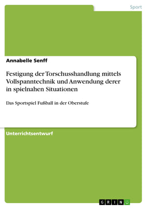 Festigung Der Torschusshandlung Mittels Vollspanntechnik Und Anwendung Derer In Spielnahen Situationen: Das Sportspiel Fuball In,Used