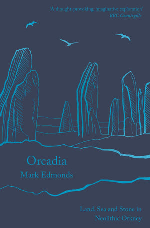 Orcadia: Land, Sea and Stone in Neolithic Orkney