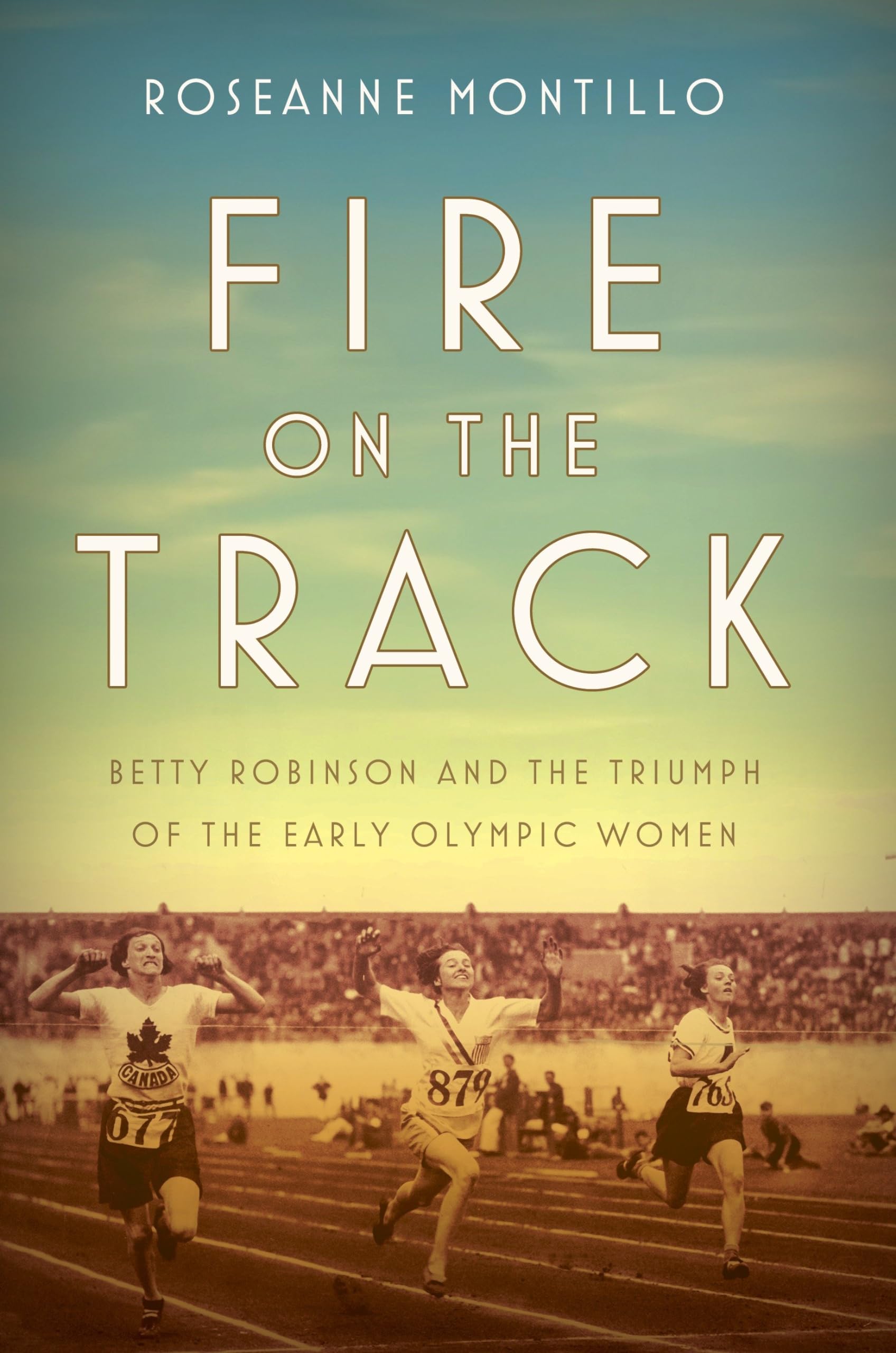 Fire on the Track: Betty Robinson and the Triumph of the Early Olympic Women,New