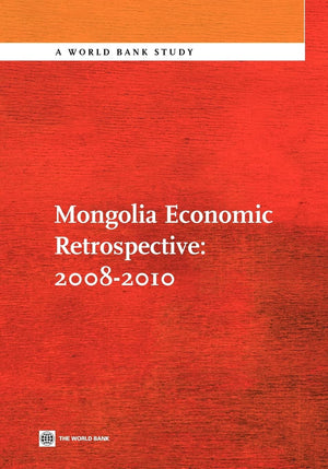 Mongolia Economic Retrospective 20082010 (World Bank Studies),New