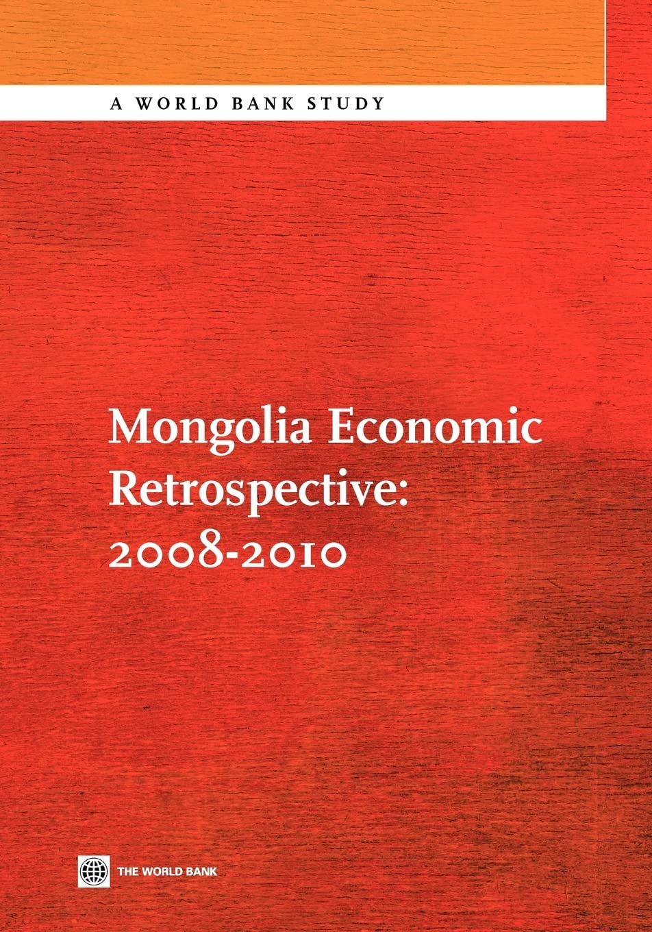 Mongolia Economic Retrospective 20082010 (World Bank Studies),New
