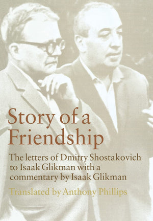 Story Of A Friendship: The Letters Of Dmitry Shostakovich To Isaak Glikman, 19411975,New