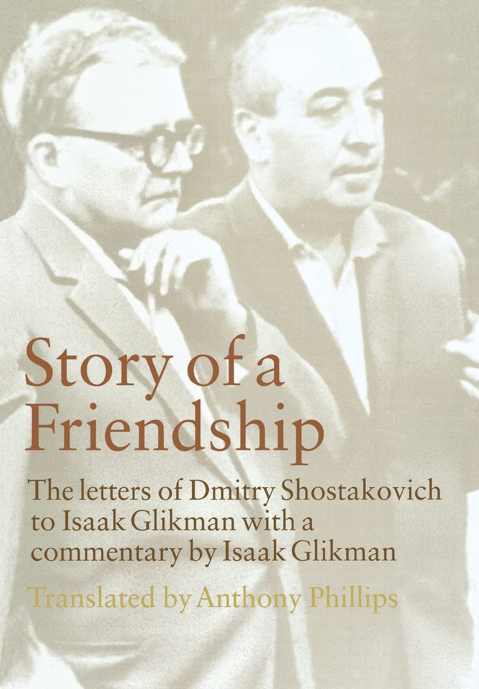 Story Of A Friendship: The Letters Of Dmitry Shostakovich To Isaak Glikman, 19411975,New