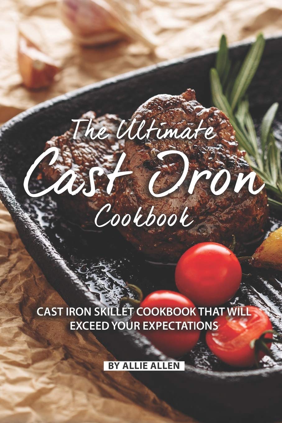 The Ultimate Cast Iron Cookbook: Cast Iron Skillet Cookbook That Will Exceed Your Expectations,Used