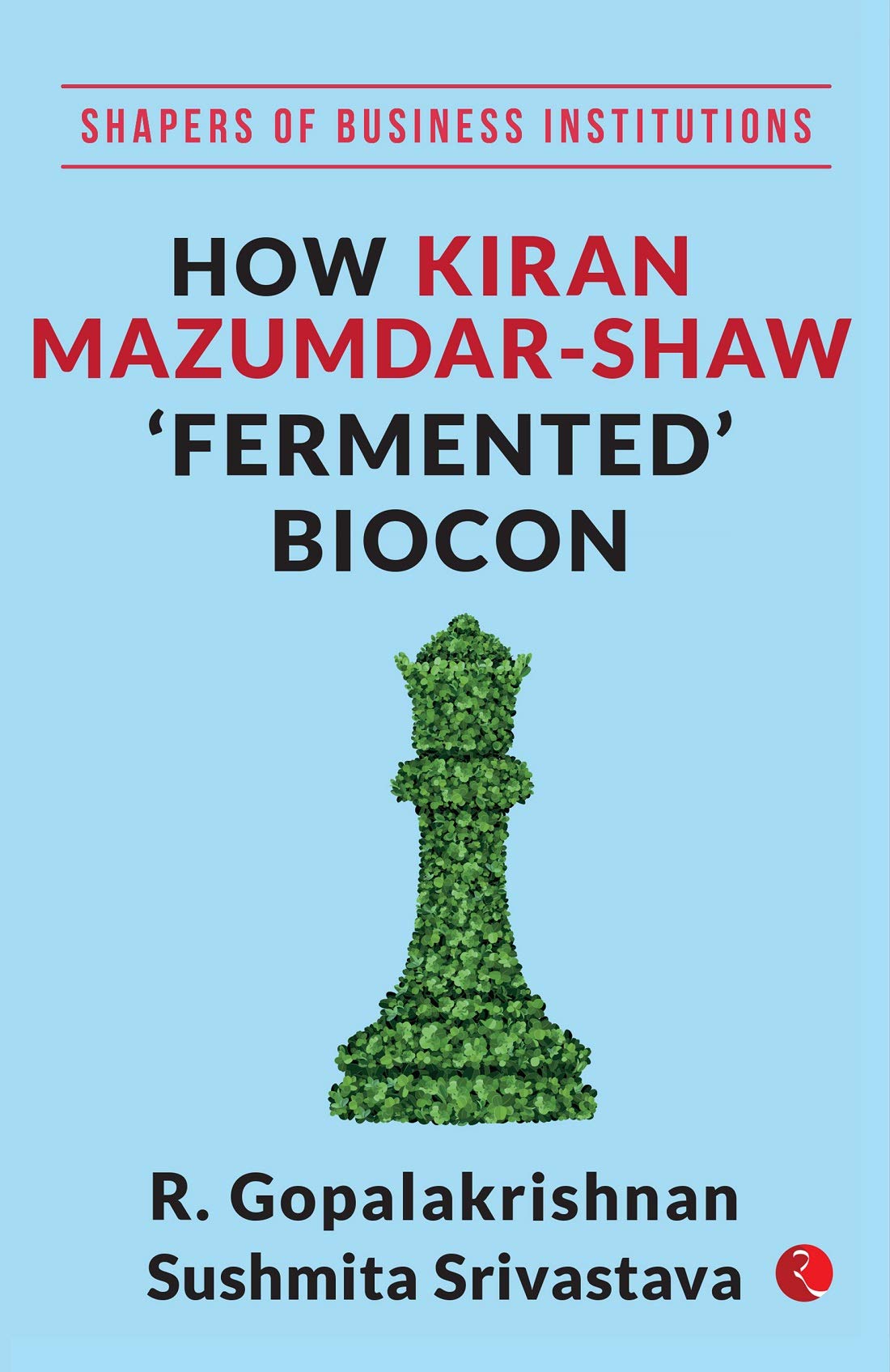 Shapers Of Business Institutions: How Kiran Mazumdar-Shaw Fermented Biocon