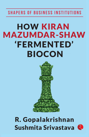 Shapers Of Business Institutions: How Kiran Mazumdar-Shaw Fermented Biocon