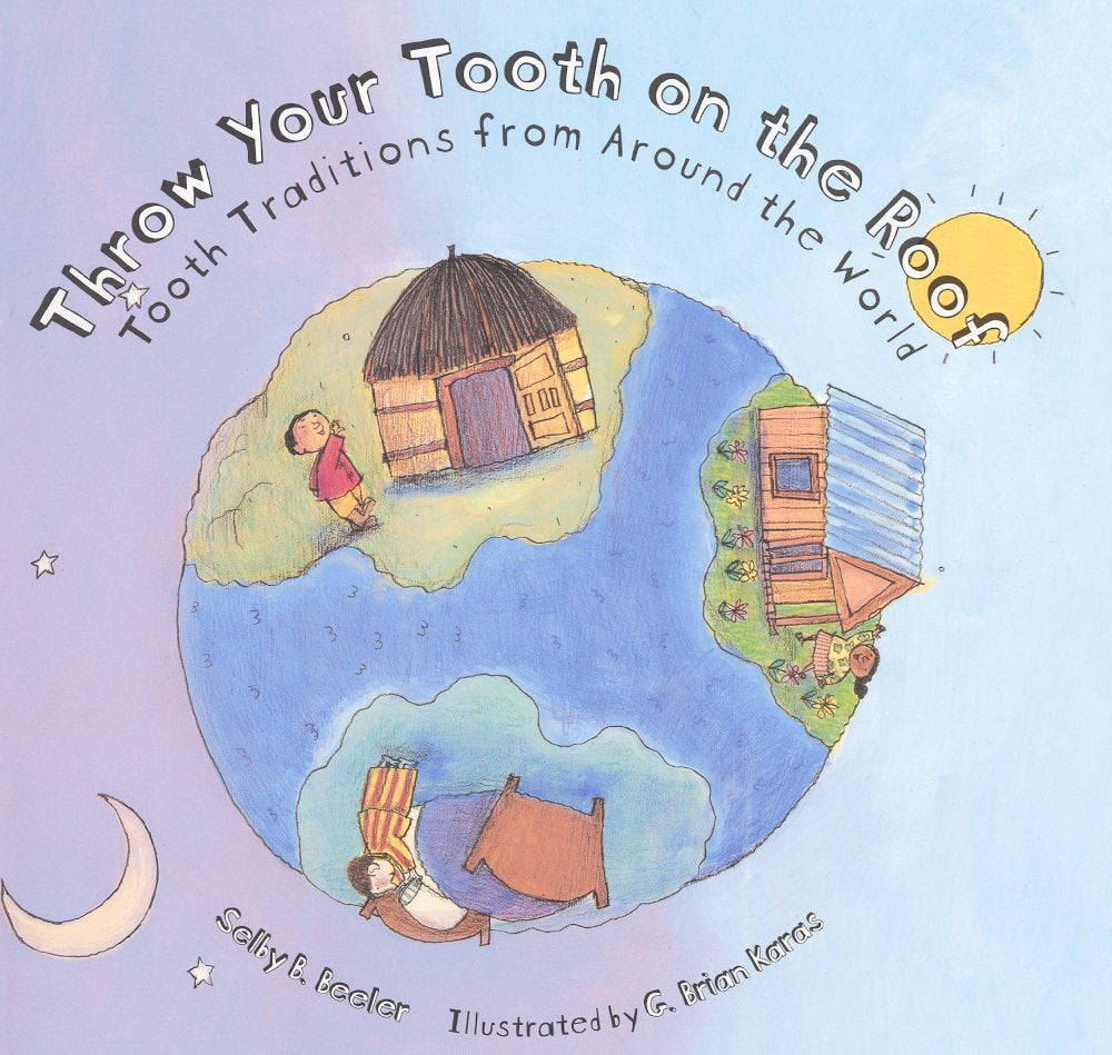 Throw Your Tooth On The Roof: Tooth Traditions From Around The World: Tooth Traditions From Around The World