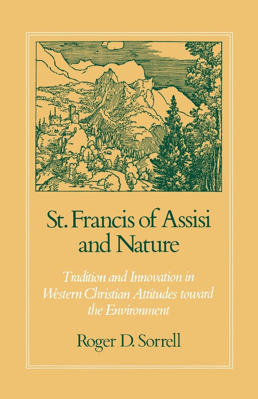 St. Francis Of Assisi And Nature: Tradition And Innovation In Western Christian Attitudes Toward The Environment,New