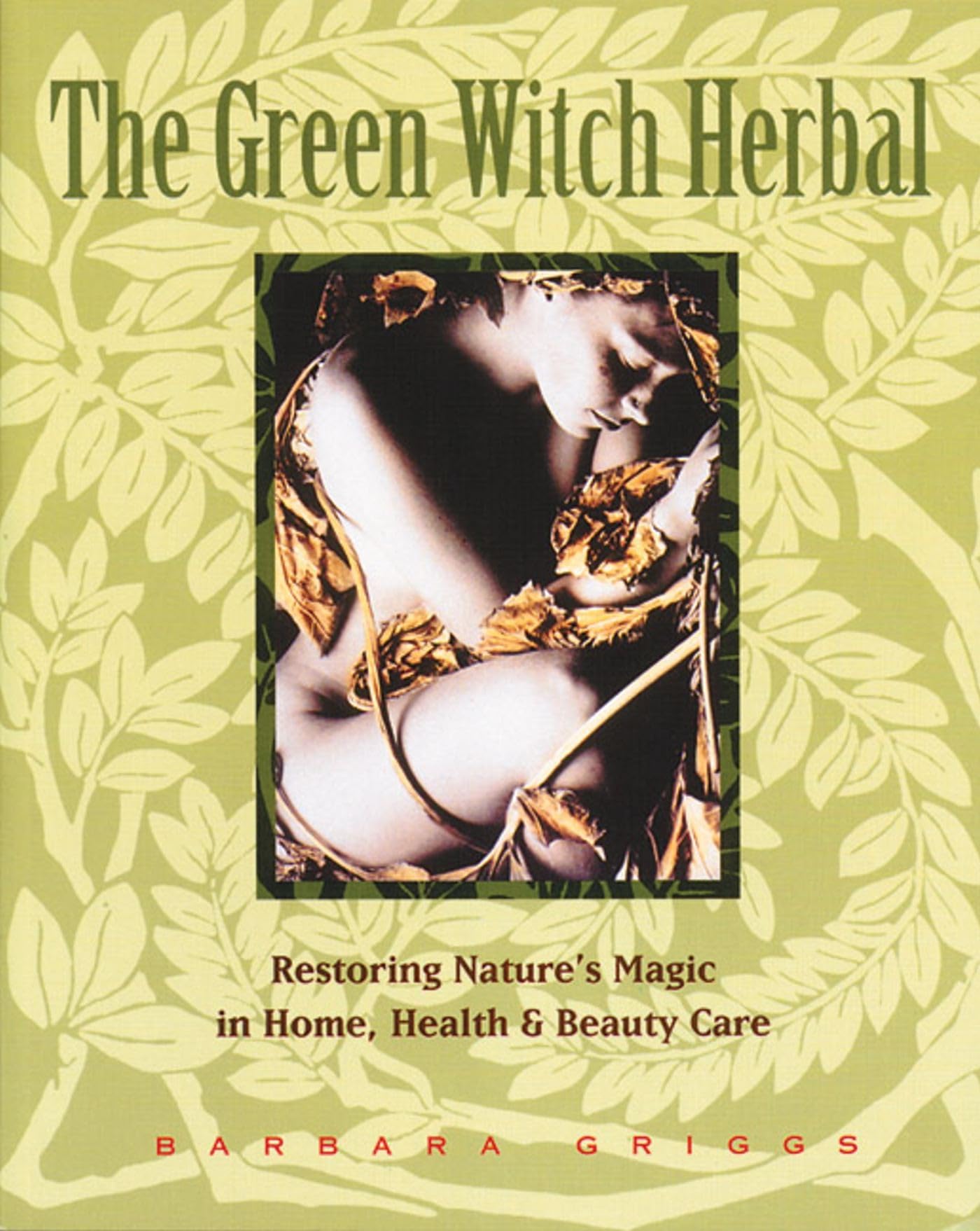 The Green Witch Herbal: Restoring Nature'S Magic In Home, Health, And Beauty Care