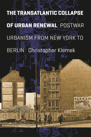 The Transatlantic Collapse of Urban Renewal: Postwar Urbanism from New York to Berlin (Historical Studies of Urban America),Used