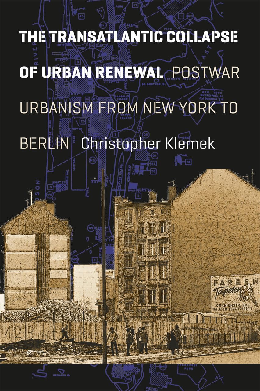 The Transatlantic Collapse of Urban Renewal: Postwar Urbanism from New York to Berlin (Historical Studies of Urban America),Used