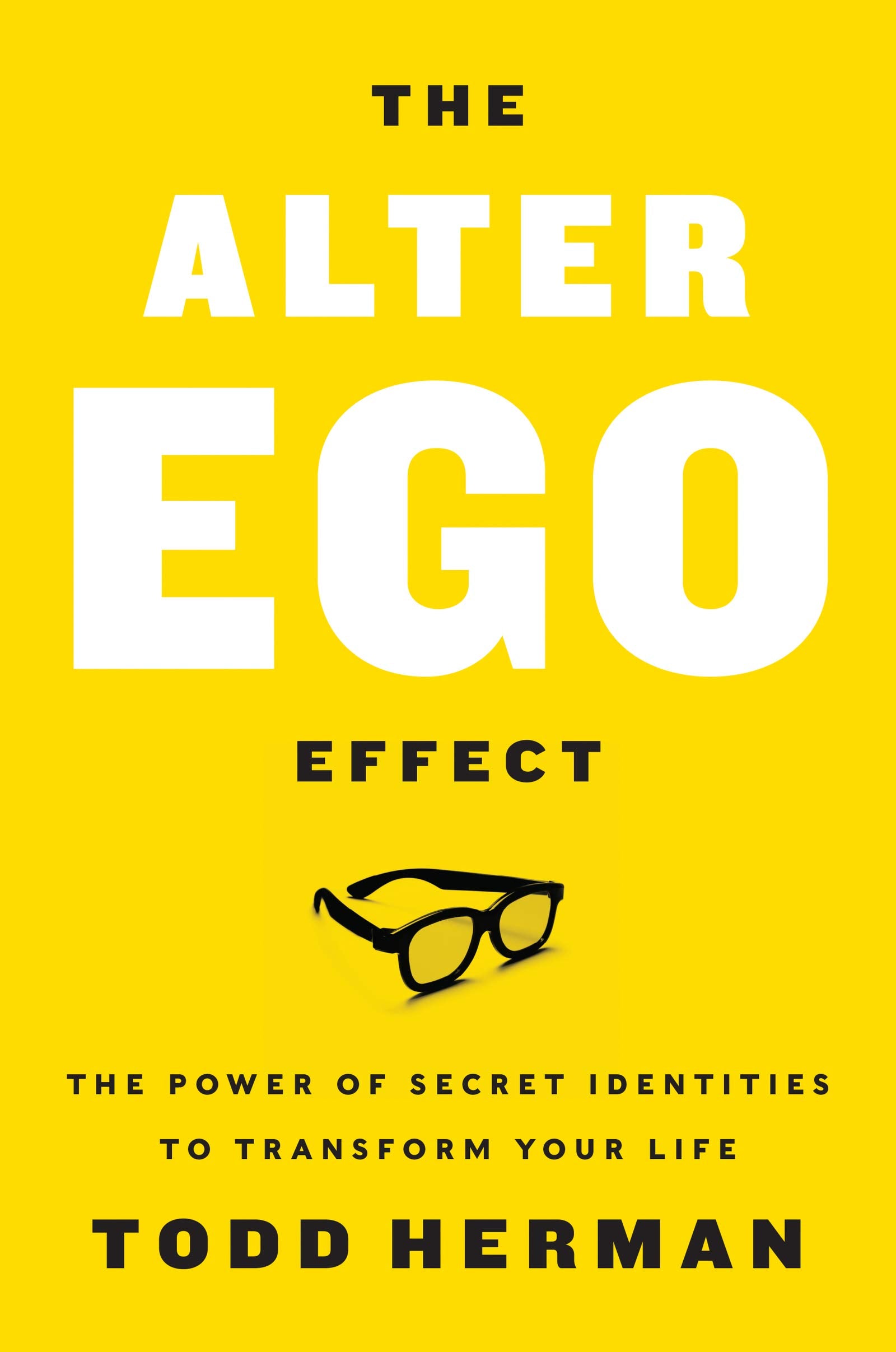 The Alter Ego Effect: The Power of Secret Identities to Transform Your Life,New