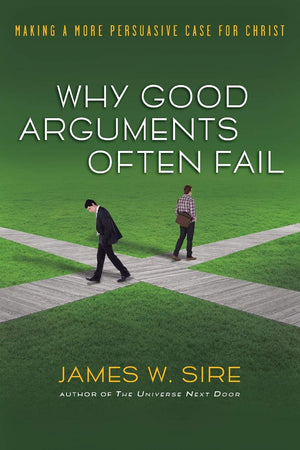 Why Good Arguments Often Fail: Making A More Persuasive Case For Christ,New