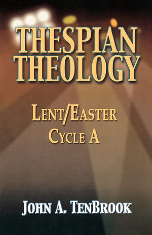 Thespian Theology: Lent/Easter, Cycle A,Used