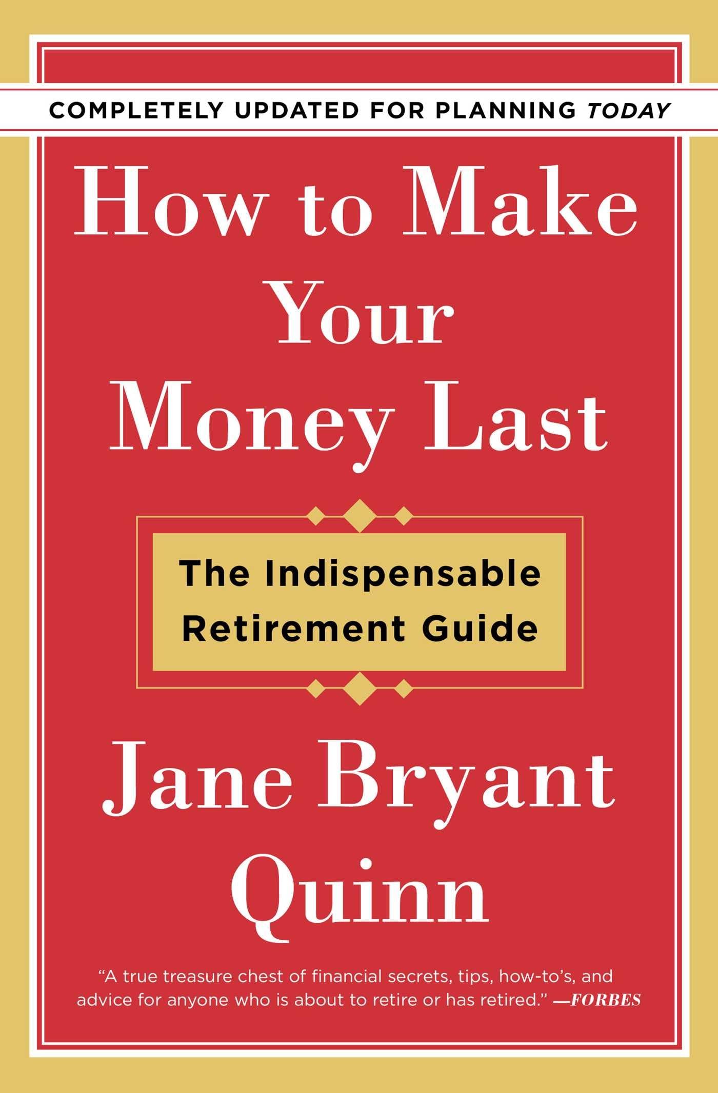 How to Make Your Money Last  Completely Updated for Planning Today: The Indispensable Retirement Guide