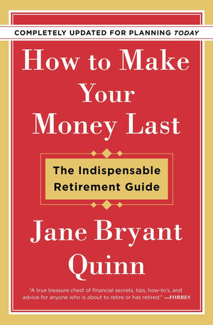 How to Make Your Money Last  Completely Updated for Planning Today: The Indispensable Retirement Guide