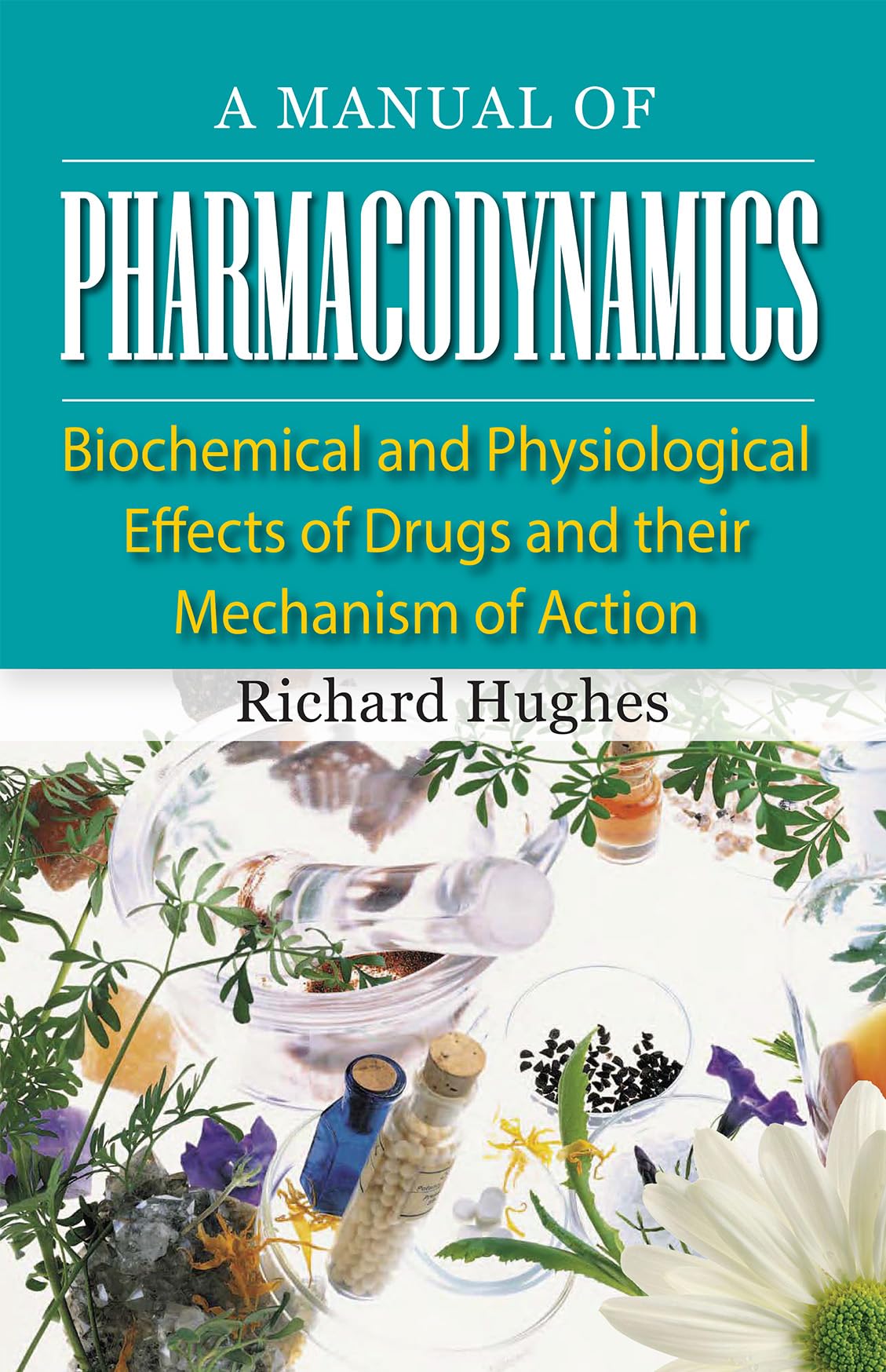 A Manual Of Pharmacodynamics - Biochemical & Physiological Effects Of Drugs & Their Mechanism Of Action