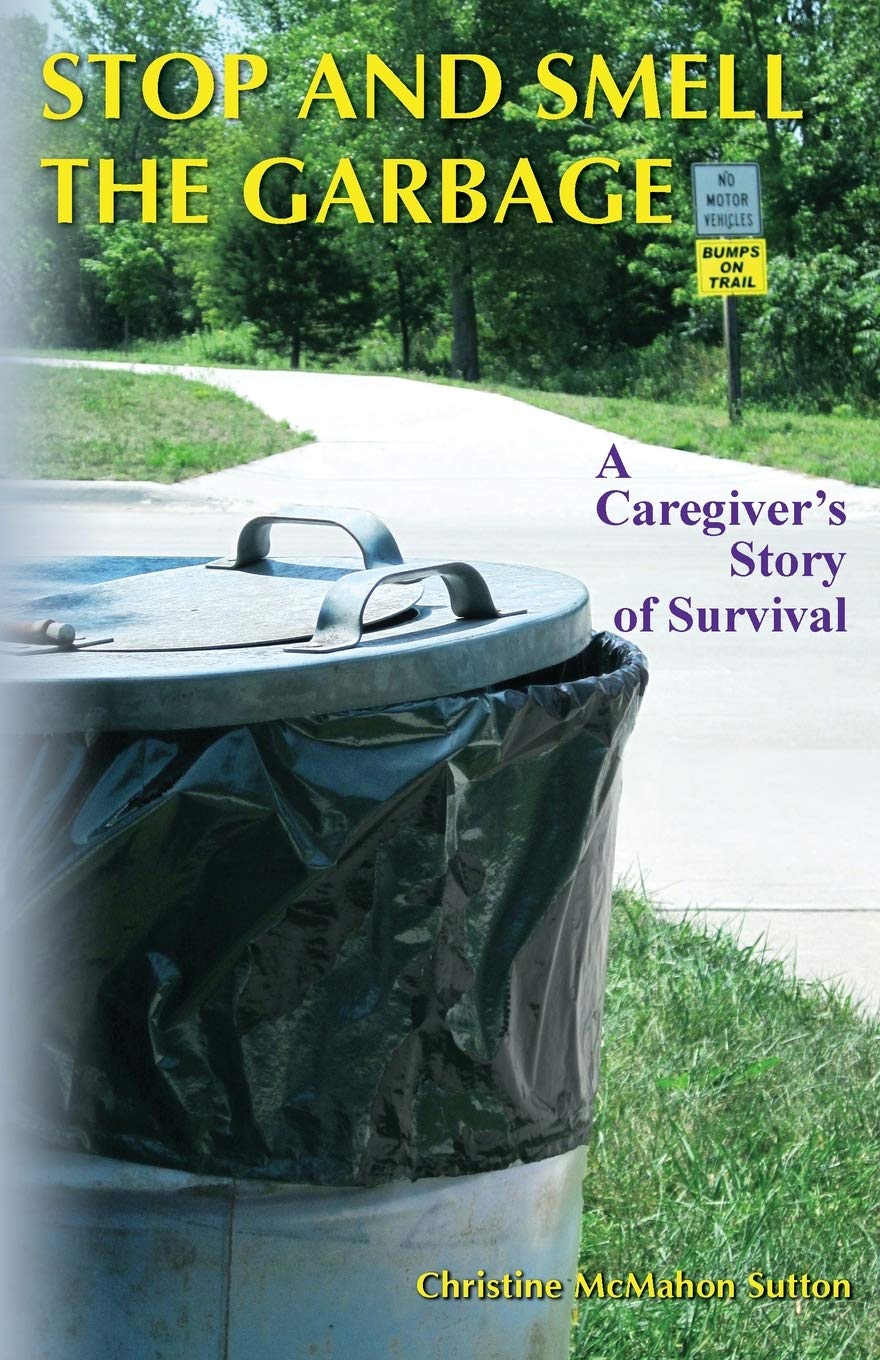 Stop And Smell The Garbage: A Caregiver'S Story Of Survival,Used