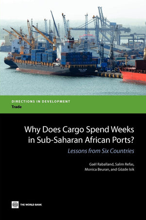 Why Does Cargo Spend Weeks in SubSaharan African Ports?: Lessons from Six Countries (Directions in Development  Trade),Used