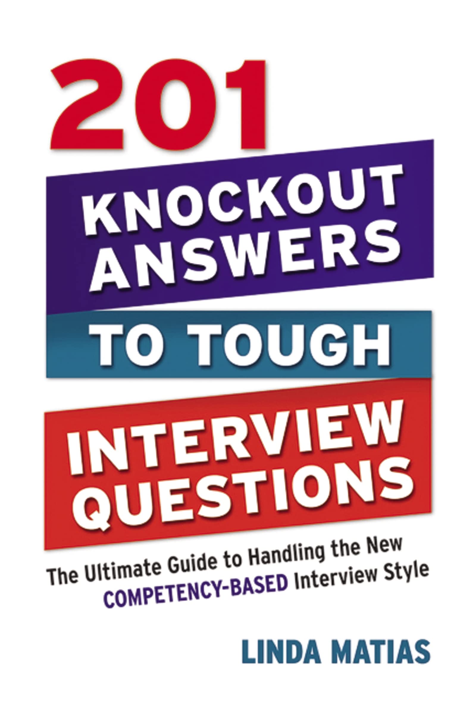 201 Knockout Answers To Tough Interview Questions: The Ultimate Guide To Handling The New Competencybased Interview Style,New