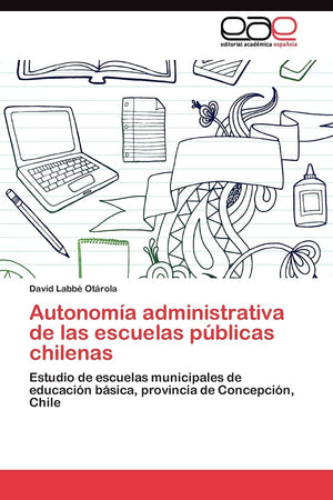 Autonoma administrativa de las escuelas pblicas chilenas: Estudio de escuelas municipales de educacin bsica, provincia d,Used