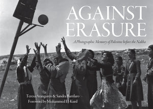 Against Erasure: A Photographic Memory Of Palestine Before The Nakba,New