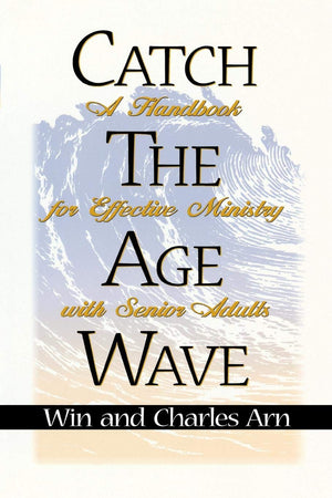 Catch The Age Wave: A Handbook For Effective Ministry With Senior Adults