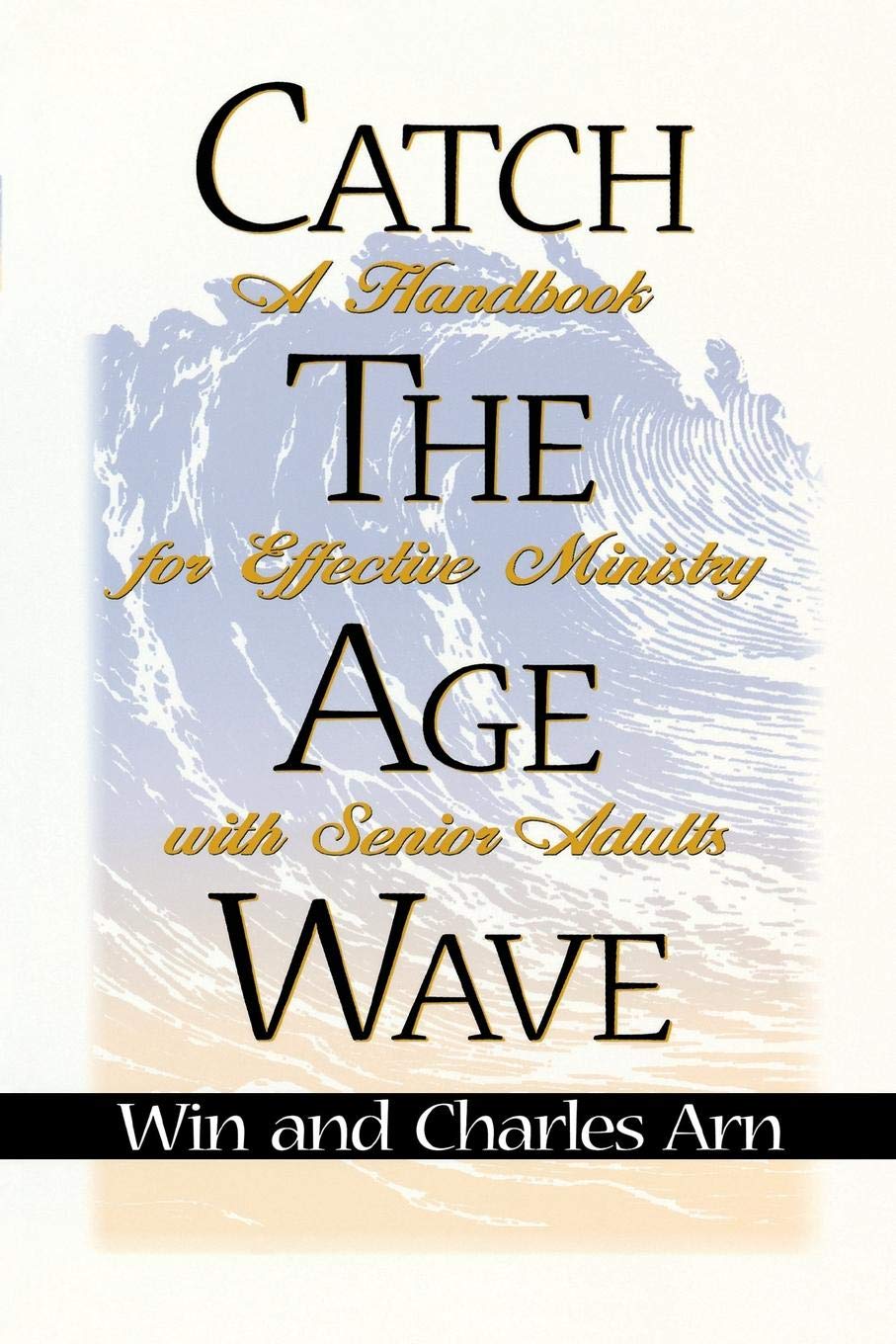 Catch The Age Wave: A Handbook For Effective Ministry With Senior Adults