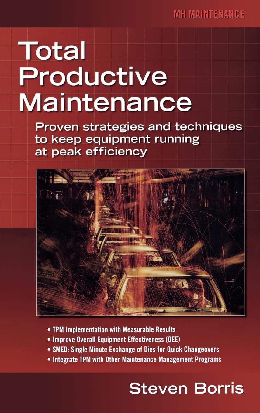 Total Productive Maintenance: Proven Strategies And Techniques To Keep Equipment Running At Maximum Efficiency