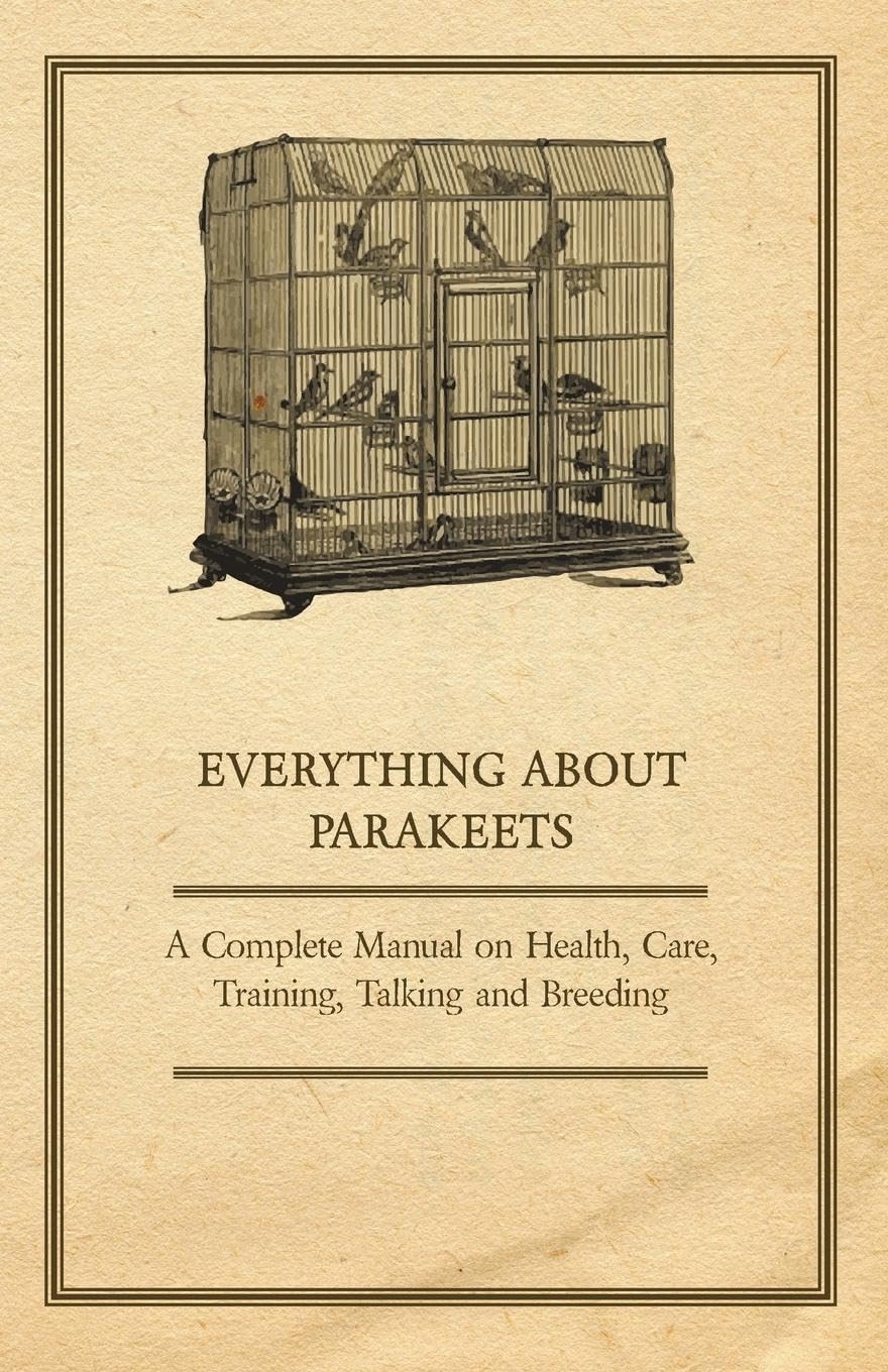 Everything About Parakeets  A Complete Manual on Health, Care, Training, Talking and Breeding,Used