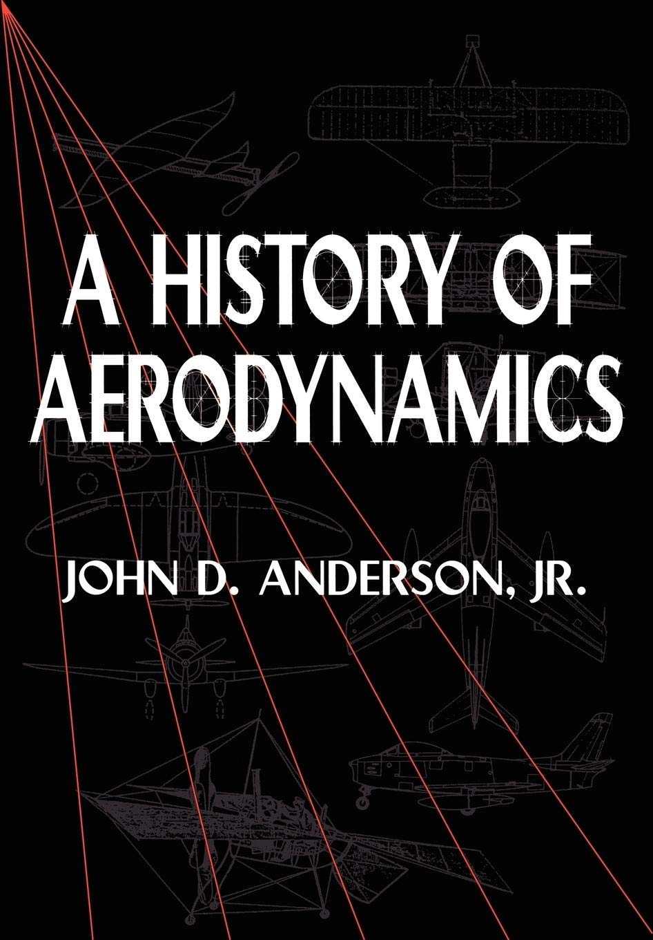A History of Aerodynamics: And Its Impact on Flying Machines (Cambridge Aerospace Series, Series Number 8),New