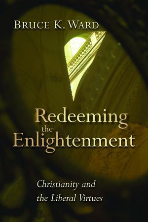 Redeeming the Enlightenement: Christianity and the Liberal Virtues (Radical Traditions (RT)),Used