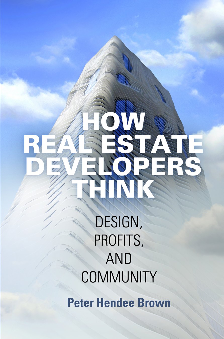 How Real Estate Developers Think: Design, Profits, And Community (The City In The Twentyfirst Century),New