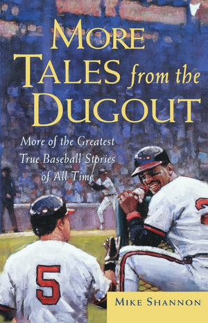 More Tales from the Dugout: More of the Greatest True Baseball Stories of All Time,New