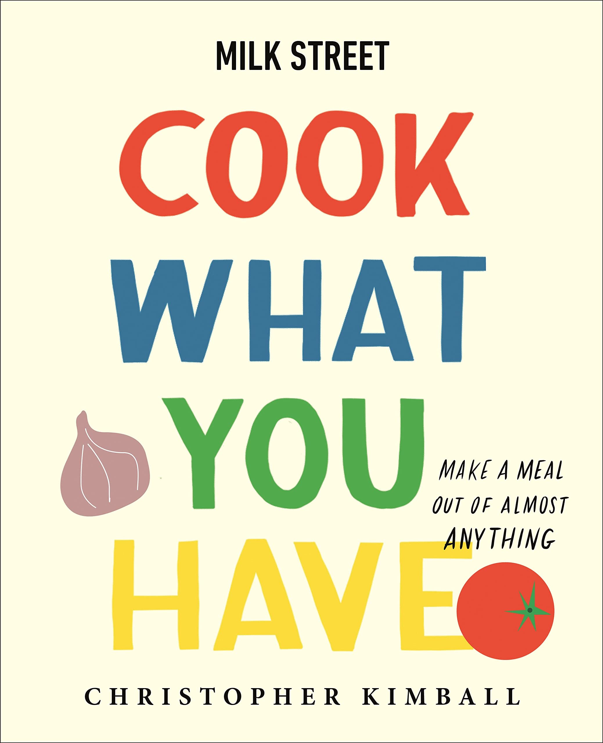 Milk Street: Cook What You Have: Make A Meal Out Of Almost Anything (A Cookbook),Used