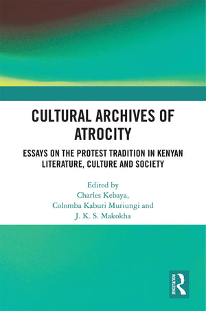 Cultural Archives of Atrocity: Essays on the Protest Tradition in Kenyan Literature, Culture and Society,Used