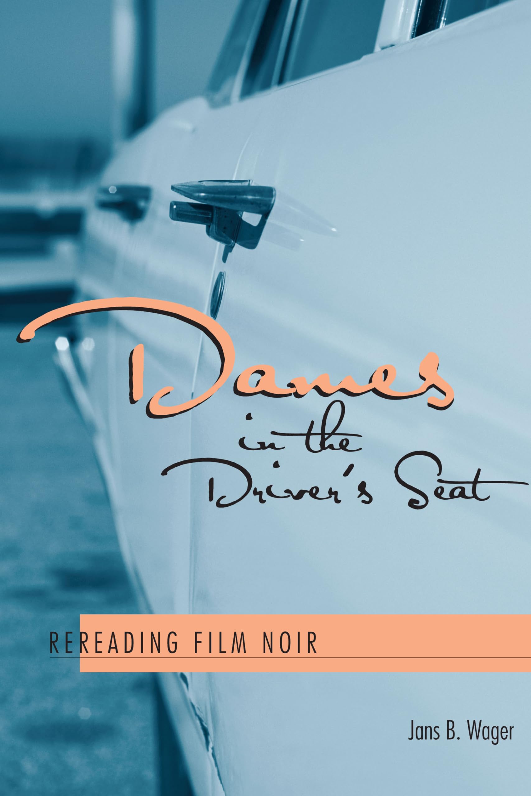 Dames In The Driver'S Seat: Rereading Film Noir,New