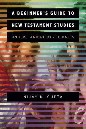 A Beginner'S Guide To New Testament Studies: Understanding Key Debates,New