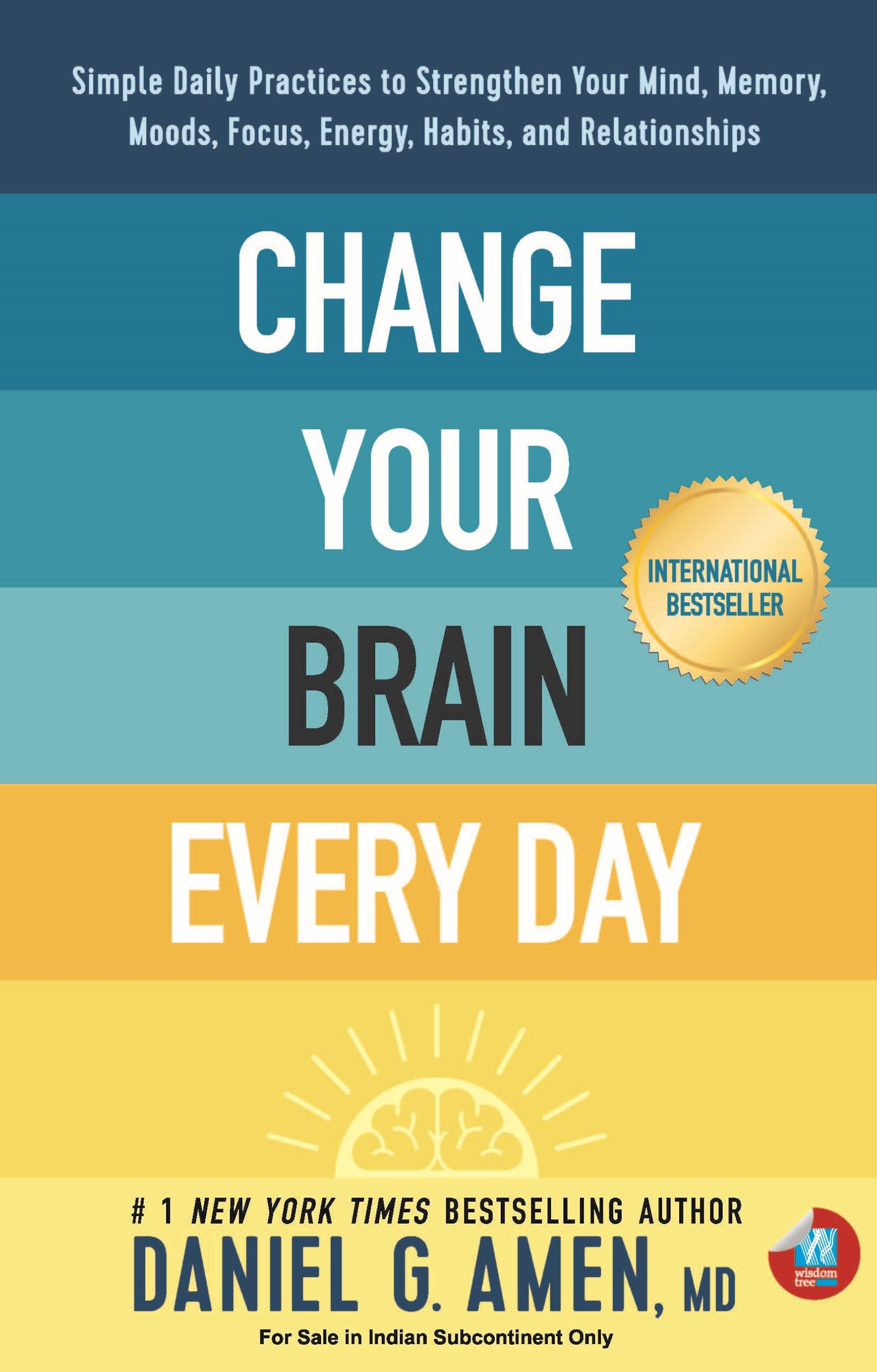 Change Your Brain Every Day: Simple Daily Practices To Strengthen Your Mind, Memory, Moods, Focus, Energy, Habits, And Relationships