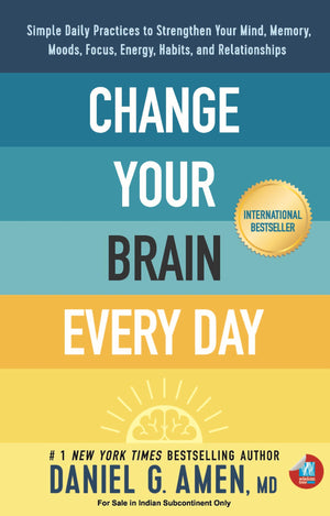 Change Your Brain Every Day: Simple Daily Practices To Strengthen Your Mind, Memory, Moods, Focus, Energy, Habits, And Relationships