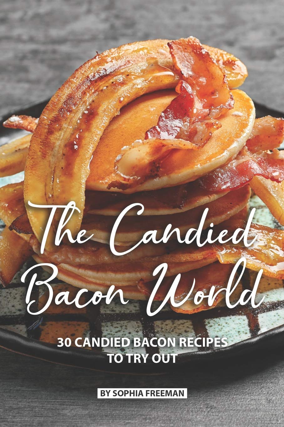The Candied Bacon World: 30 Candied Bacon Recipes to Try Out,Used