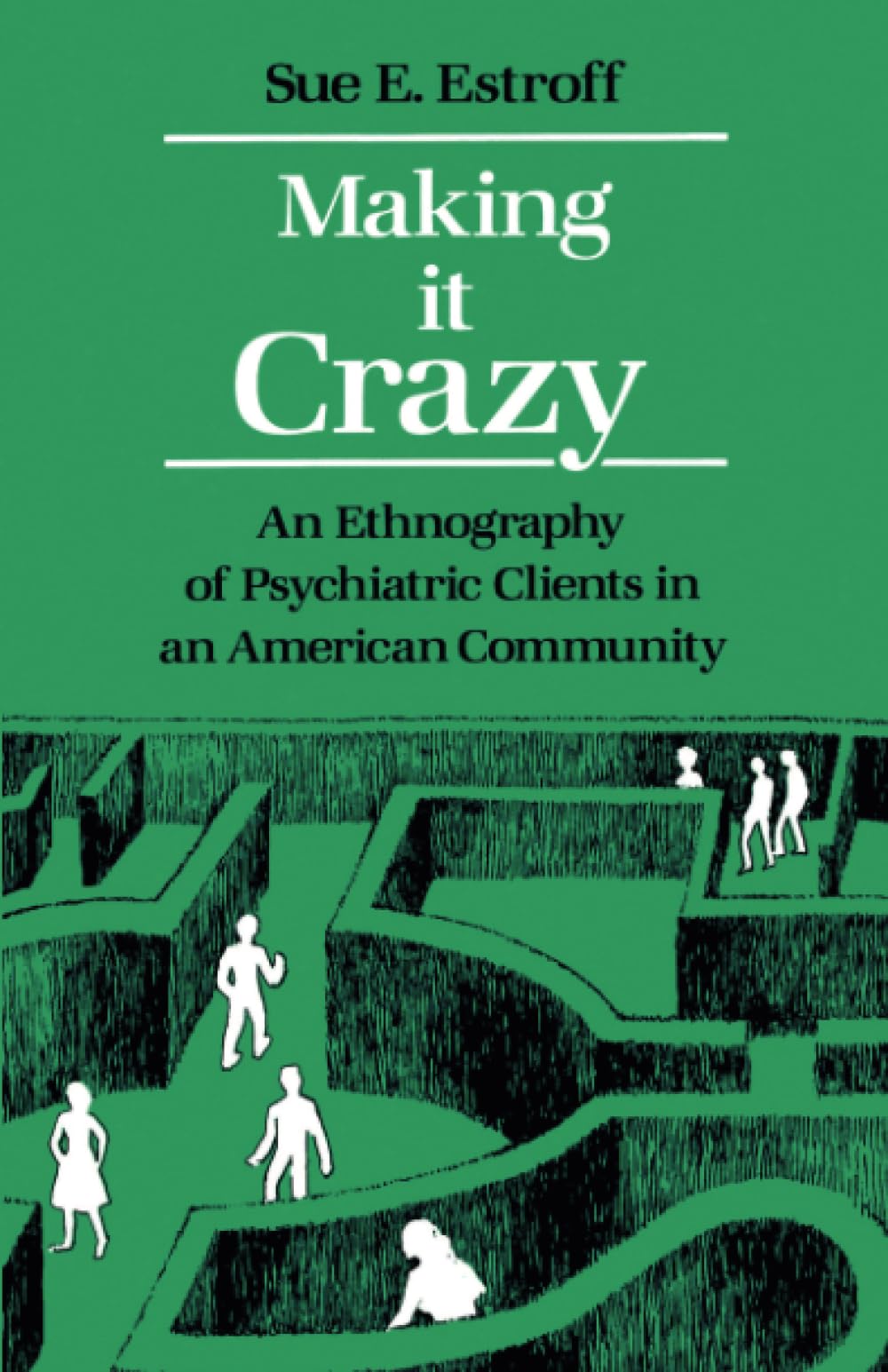 Making It Crazy: An Ethnography of Psychiatric Clients in an American Community,New