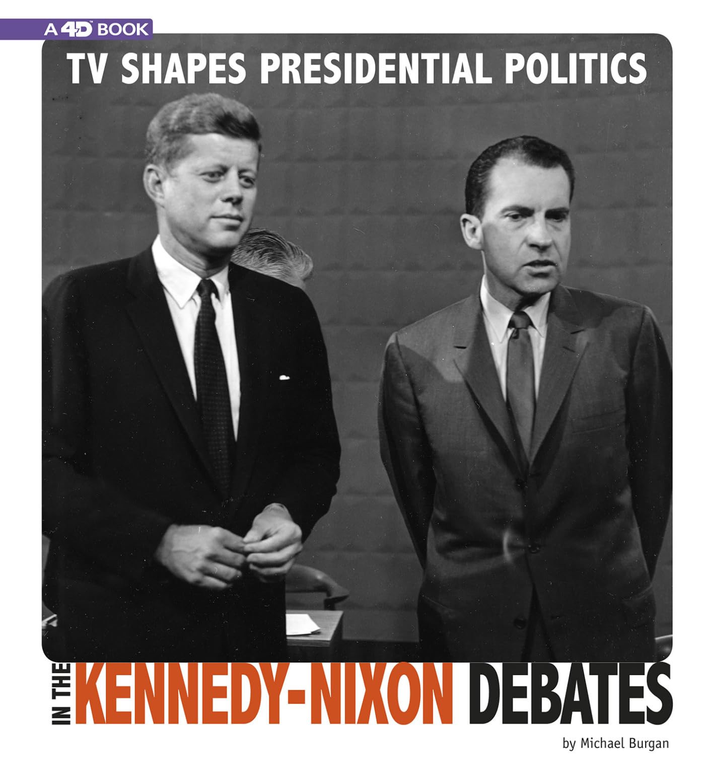 Tv Shapes Presidential Politics In The Kennedynixon Debates: 4D An Augmented Reading Experience (Captured Television History 4D,New