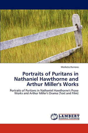 Portraits of Puritans in Nathaniel Hawthorne and Arthur Miller's Works: Portraits of Puritans in Nathaniel Hawthorne's Prose Wor,Used