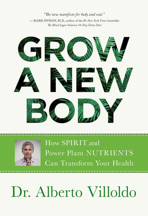 Grow A New Body: How Spirit And Power Plant Nutrients Can Transform Your Health